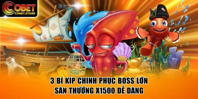 3 bí kíp chinh phục boss lớn săn thưởng x1500 dễ dàng