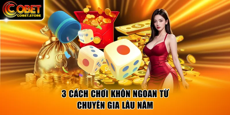 3 cách chơi khôn ngoan từ chuyên gia lâu năm