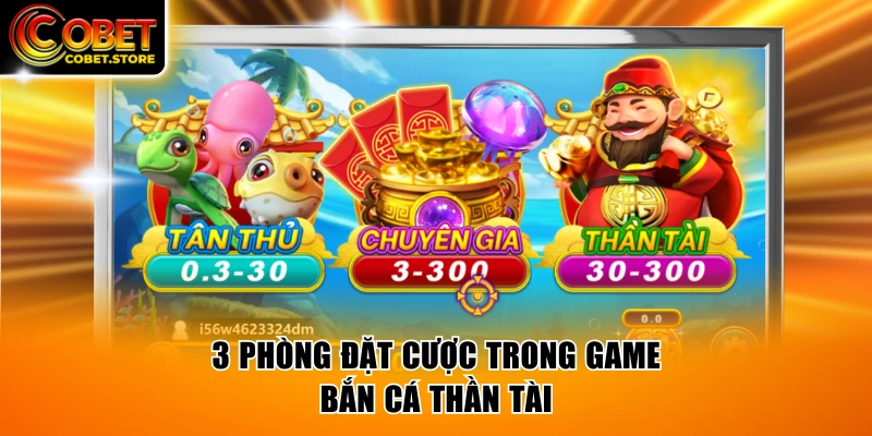 3 phòng đặt cược trong game Bắn Cá Thần Tài