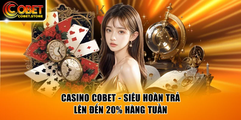 Casino COBET - Siêu Hoàn Trả 20% Hàng Tuần Cho Người Chơi