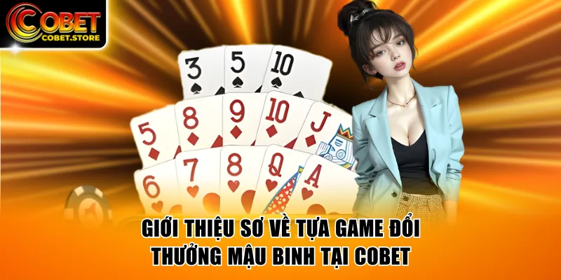 Giới thiệu sơ về tựa game đổi thưởng Mậu Binh tại COBET