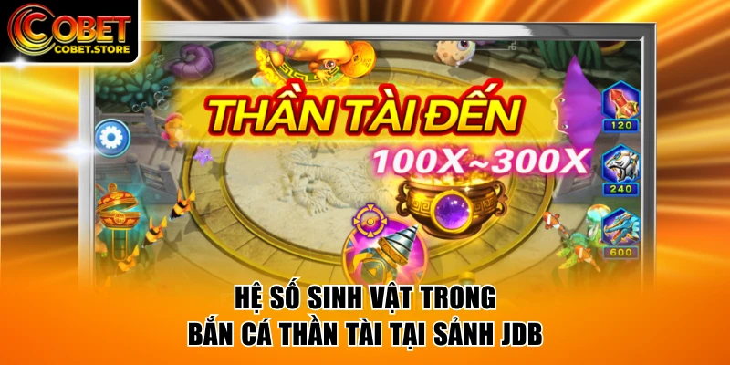 Hệ số sinh vật trong Bắn Cá Thần Tài tại sảnh JDB