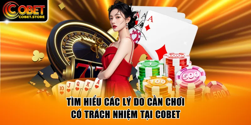 Tìm hiểu các lý do cần chơi có trách nhiệm tại COBET