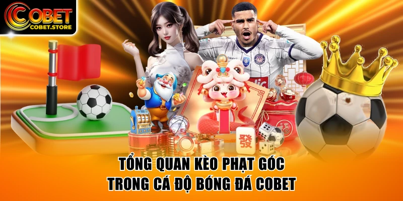 Tổng quan kèo phạt góc trong cá độ bóng đá COBET