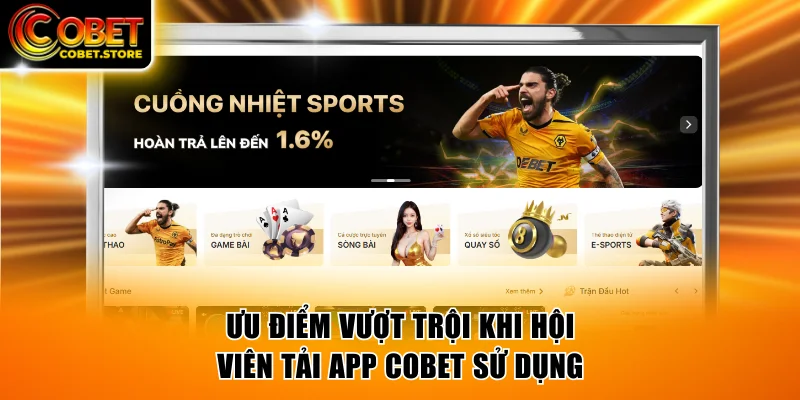 Ưu điểm vượt trội khi hội viên tải app COBET sử dụng
